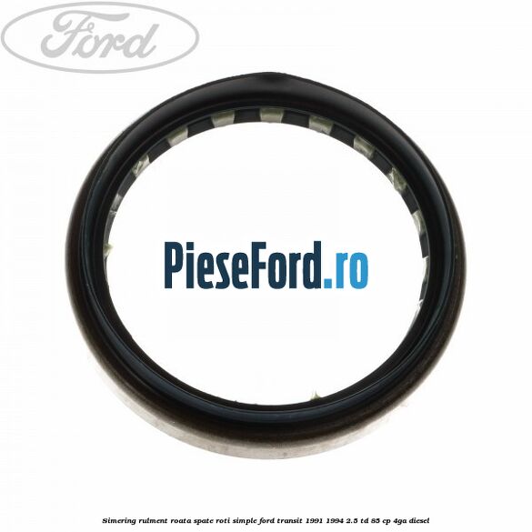 Simering rulment roata spate roti simple Ford Transit 1991-1994 2.5 TD 85 cp Simering rulment roata spate roti simple Ford Transit 1991-1994 2.5 TD 85 cp 4GA diesel