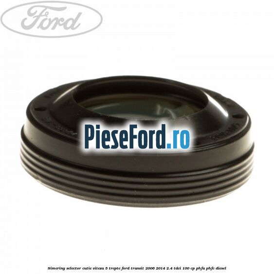 Simering selector cutie viteza 5 trepte Ford Transit 2006-2014 2.4 TDCi 100 cp PHFA, PHFC diesel