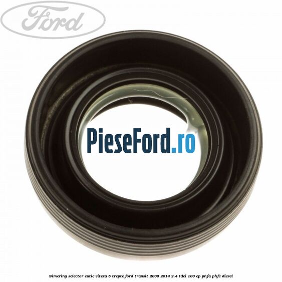 Simering selector cutie viteza 5 trepte Ford Transit 2006-2014 2.4 TDCi 100 cp PHFA, PHFC diesel