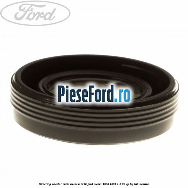 Simering selector cutie viteze MTX75 Ford Escort 1990-1995 1.6 90 cp Simering selector cutie viteze MTX75 Ford Escort 1990-1995 1.6 90 cp LUJ, LUK benzina