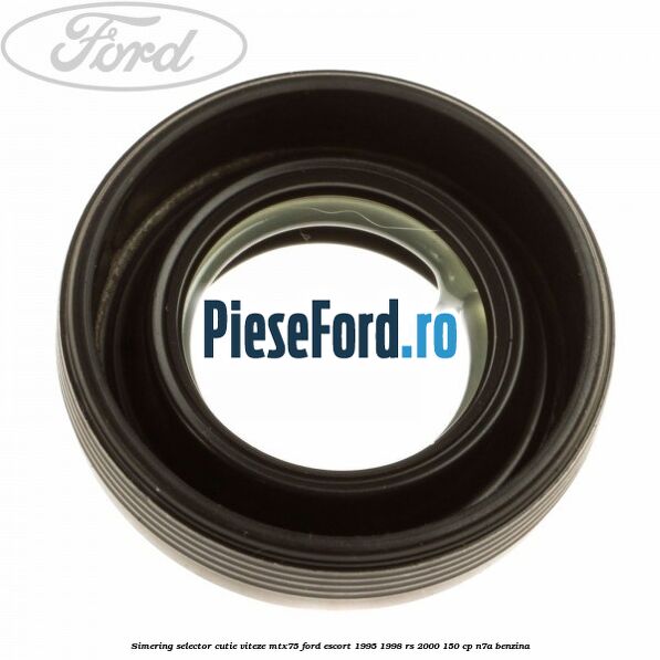 Simering selector cutie viteze MTX75 Ford Escort 1995-1998 RS 2000 150 cp N7A benzina