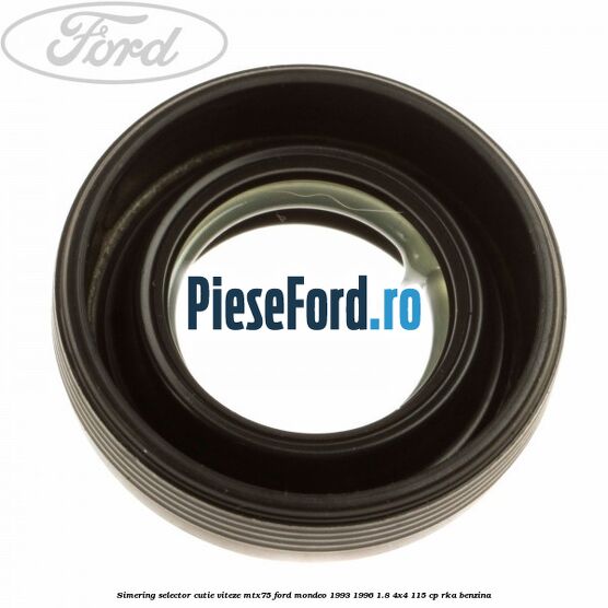 Simering selector cutie viteze MTX75 Ford Mondeo 1993-1996 1.8 4x4 115 cp RKA benzina