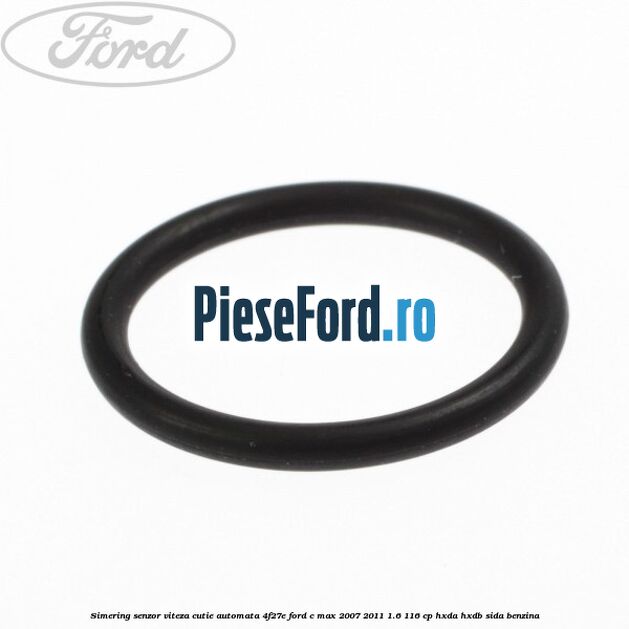 Simering senzor viteza cutie automata 4F27E Ford C-Max 2007-2011 1.6 116 cp Simering senzor viteza cutie automata 4F27E Ford C-Max 2007-2011 1.6 116 cp HXDA, HXDB, SIDA benzina