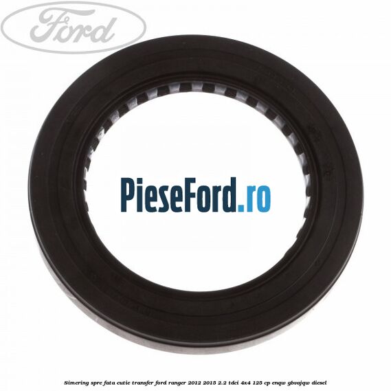 Simering spre fata cutie transfer Ford Ranger 2012-2015 2.2 TDCi 4x4 125 cp Simering spre fata cutie transfer Ford Ranger 2012-2015 2.2 TDCi 4x4 125 cp ENQW, GBVAJQW diesel
