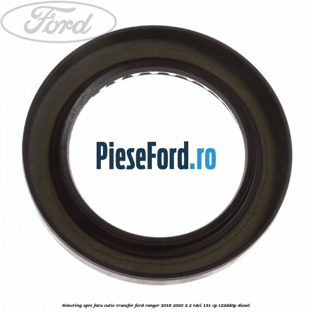 Simering spre fata cutie transfer Ford Ranger 2016-2020 2.2 TDCi 131 cp T22DD0P diesel
