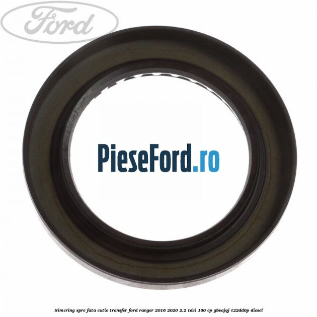 Simering spre fata cutie transfer Ford Ranger 2016-2020 2.2 TDCi 160 cp Simering spre fata cutie transfer Ford Ranger 2016-2020 2.2 TDCi 160 cp GBVAJQJ, T22DD0P diesel