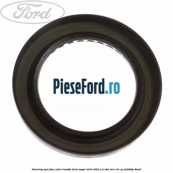 Simering spre fata cutie transfer Ford Ranger 2016-2020 2.2 TDCi 4x4 131 cp T22DD0P diesel