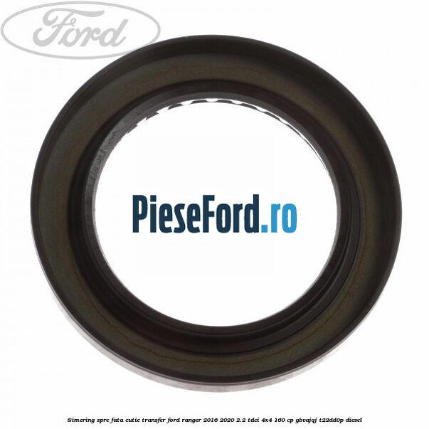 Simering spre fata cutie transfer Ford Ranger 2016-2020 2.2 TDCi 4x4 160 cp GBVAJQJ, T22DD0P diesel