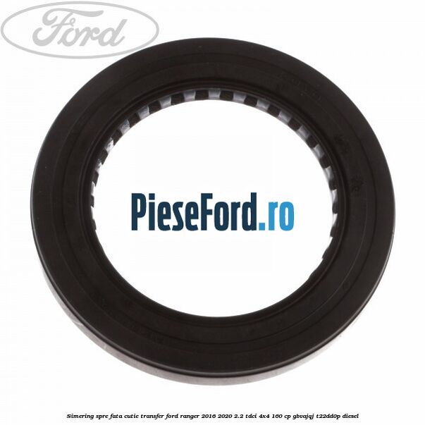 Simering spre fata cutie transfer Ford Ranger 2016-2020 2.2 TDCi 4x4 160 cp GBVAJQJ, T22DD0P diesel