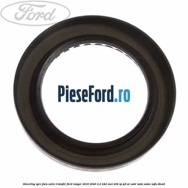 Simering spre fata cutie transfer Ford Ranger 2016-2020 3.2 TDCi 4x4 200 cp P5-AT, SA2R, SA2S, SA2W, SAFA diesel