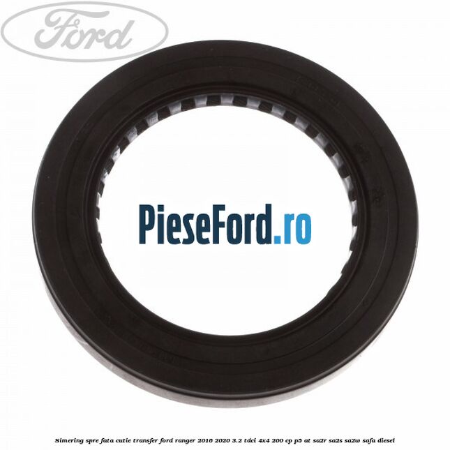 Simering spre fata cutie transfer Ford Ranger 2016-2020 3.2 TDCi 4x4 200 cp P5-AT, SA2R, SA2S, SA2W, SAFA diesel