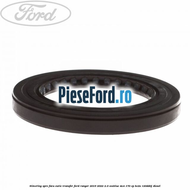Simering spre fata cutie transfer Ford Ranger 2019-2022 2.0 EcoBlue 4x4 170 cp BC2X, T20DD0J diesel
