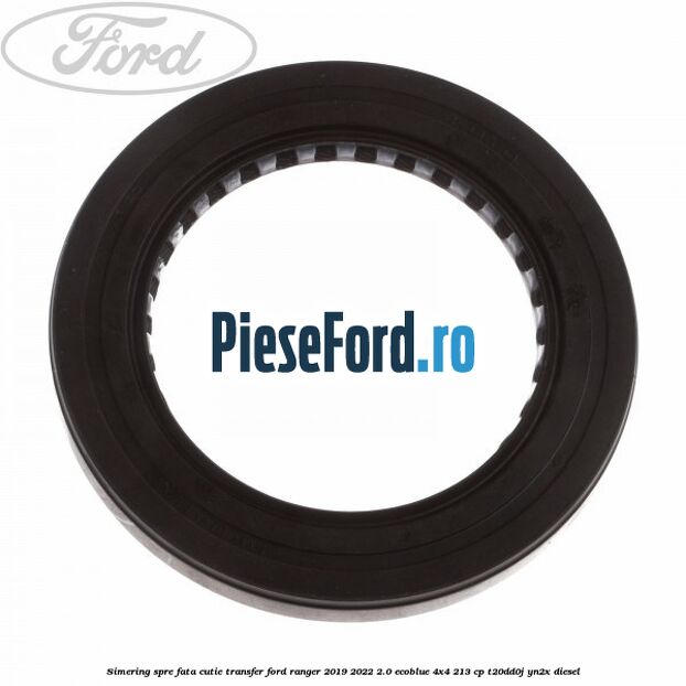 Simering spre fata cutie transfer Ford Ranger 2019-2022 2.0 EcoBlue 4x4 213 cp Simering spre fata cutie transfer Ford Ranger 2019-2022 2.0 EcoBlue 4x4 213 cp T20DD0J, YN2X diesel