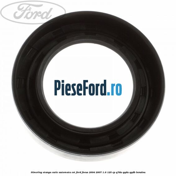 Simering stanga cutie automata CVT Ford Focus 2004-2007 1.8 125 cp