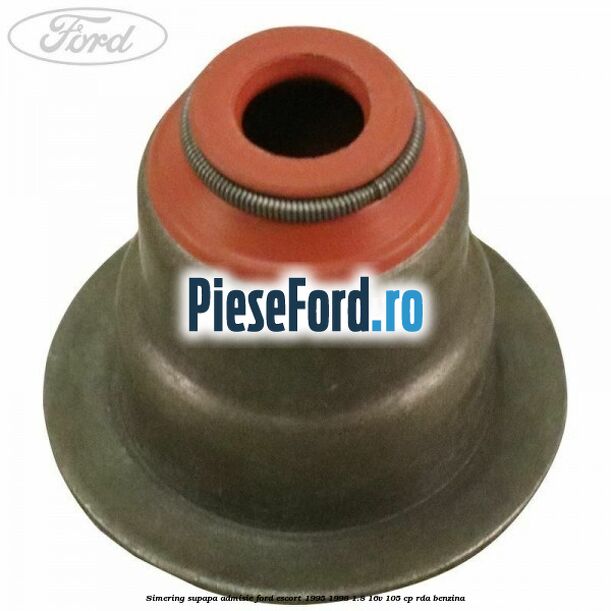 Simering supapa admisie Ford Escort 1995-1998 1.8 16V 105 cp Simering supapa admisie Ford Escort 1995-1998 1.8 16V 105 cp RDA benzina
