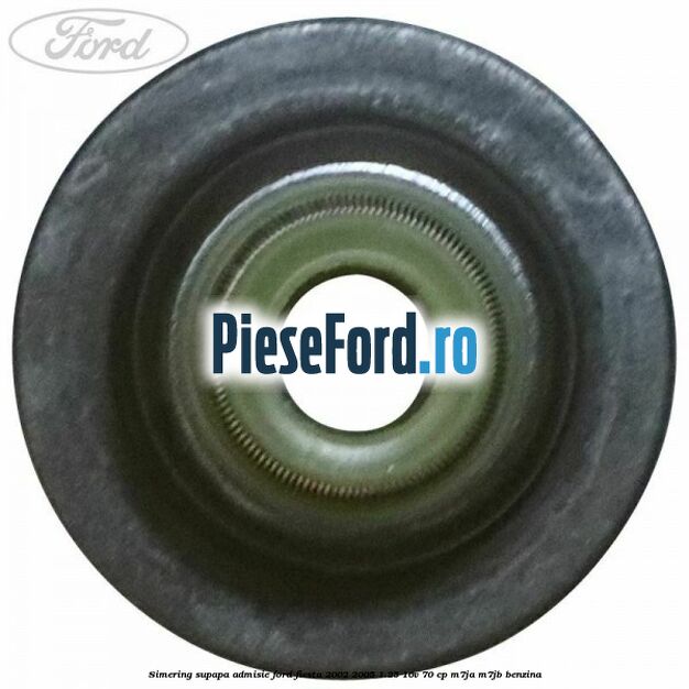 Simering, supapa admisie Ford Fiesta 2002-2005 1.25 16V 70 cp M7JA, M7JB benzina