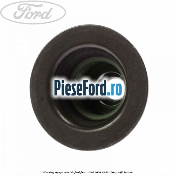 Simering supapa admisie Ford Fiesta 2005-2008 ST150 150 cp N4JB benzina