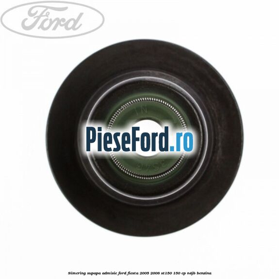 Simering supapa admisie Ford Fiesta 2005-2008 ST150 150 cp N4JB benzina