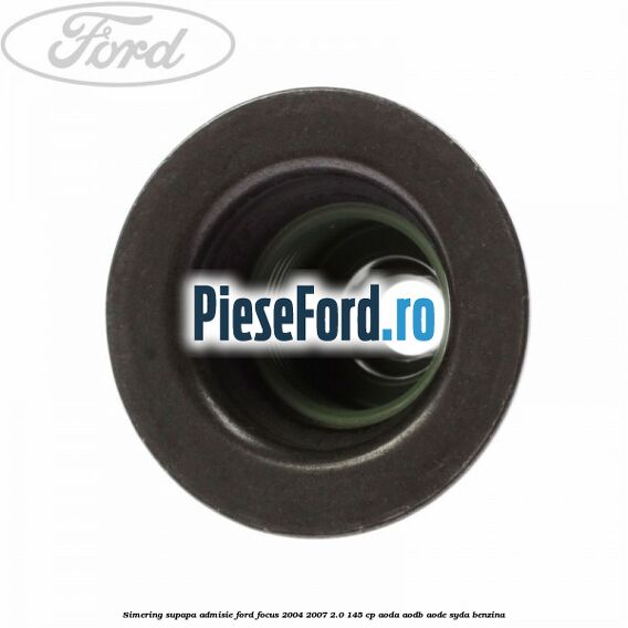 Simering supapa admisie Ford Focus 2004-2007 2.0 145 cp AODA, AODB, AODE, SYDA benzina