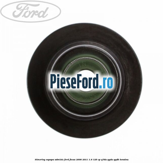 Simering supapa admisie Ford Focus 2008-2011 1.8 125 cp Q7DA, QQDA, QQDB benzina