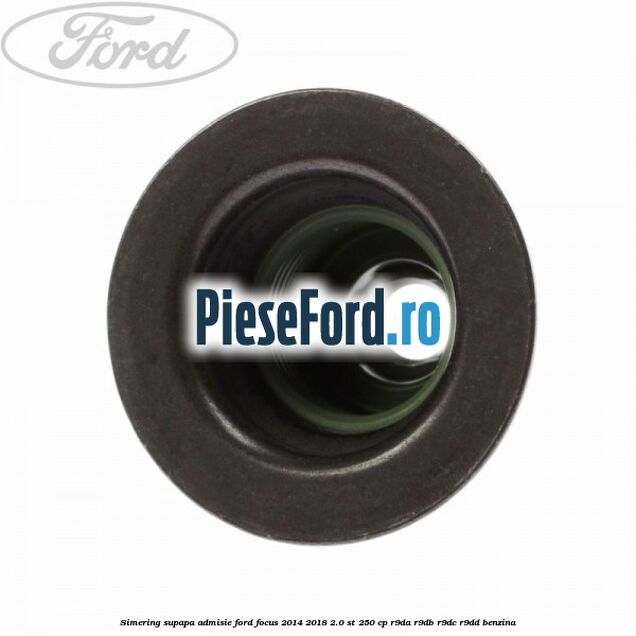 Simering supapa admisie Ford Focus 2014-2018 2.0 ST 250 cp R9DA, R9DB, R9DC, R9DD benzina