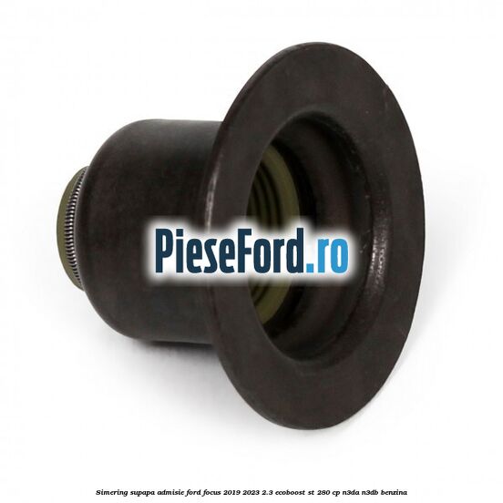 Simering supapa admisie Ford Focus 2019-2023 2.3 EcoBoost ST 280 cp N3DA, N3DB benzina