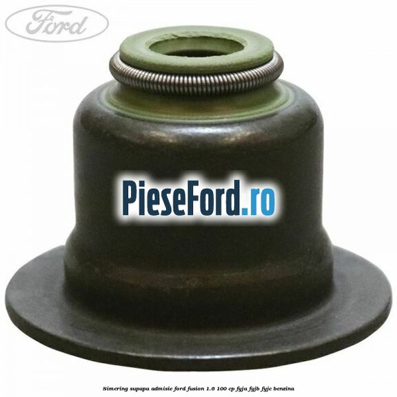 Simering, supapa admisie Ford Fusion 1.6 100 cp