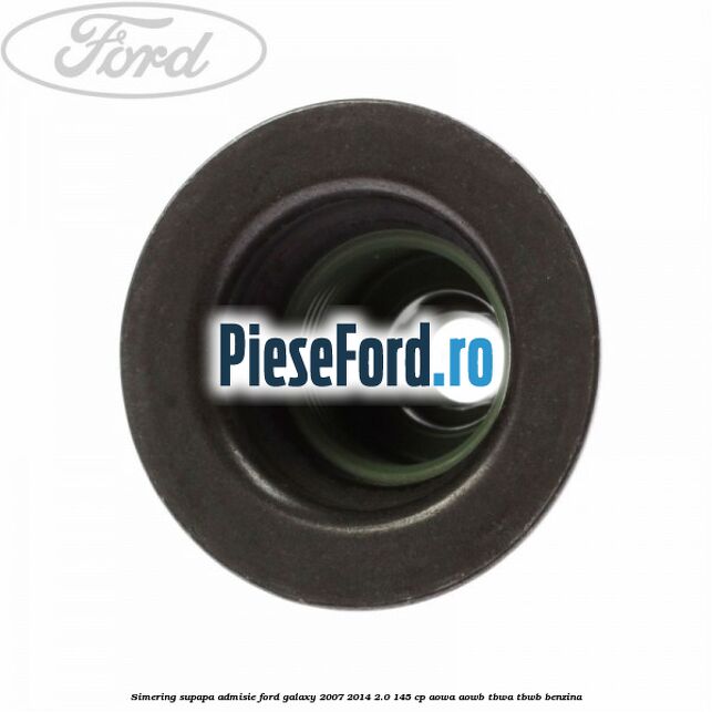 Simering supapa admisie Ford Galaxy 2007-2014 2.0 145 cp Simering supapa admisie Ford Galaxy 2007-2014 2.0 145 cp AOWA, AOWB, TBWA, TBWB benzina