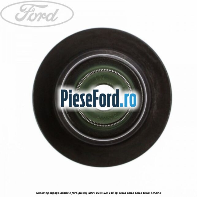 Simering supapa admisie Ford Galaxy 2007-2014 2.0 145 cp Simering supapa admisie Ford Galaxy 2007-2014 2.0 145 cp AOWA, AOWB, TBWA, TBWB benzina