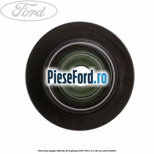 Simering supapa admisie Ford Galaxy 2007-2014 2.3 160 cp Simering supapa admisie Ford Galaxy 2007-2014 2.3 160 cp SEWA benzina