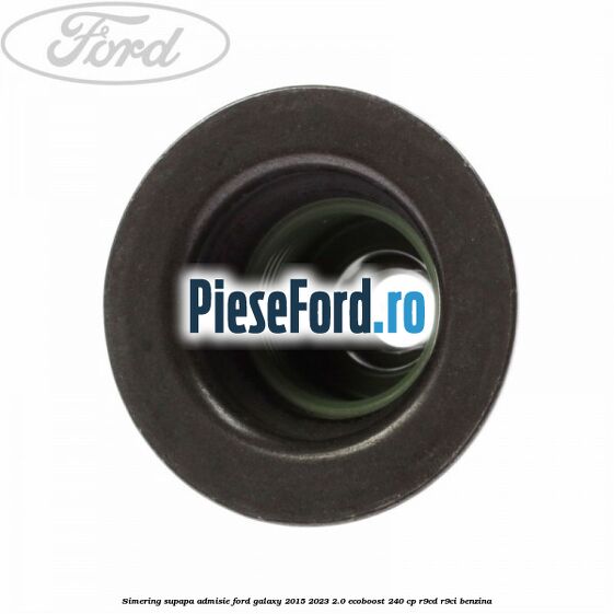 Simering supapa admisie Ford Galaxy 2015-2023 2.0 EcoBoost 240 cp R9CD, R9CI benzina