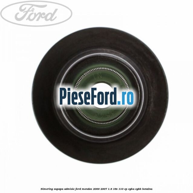 Simering supapa admisie Ford Mondeo 2000-2007 1.8 16V 110 cp CGBA, CGBB benzina