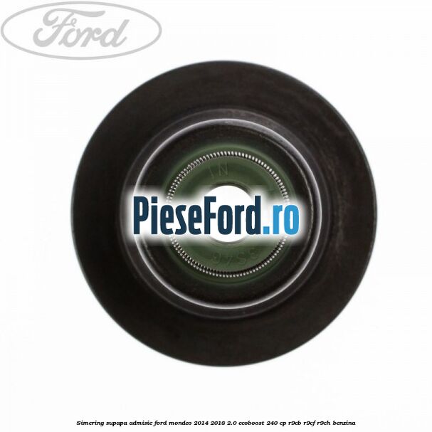 Simering supapa admisie Ford Mondeo 2014-2018 2.0 EcoBoost 240 cp R9CB, R9CF, R9CH benzina