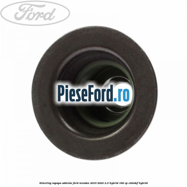 Simering supapa admisie Ford Mondeo 2019-2023 2.0 Hybrid 188 cp C20EDEF hybrid