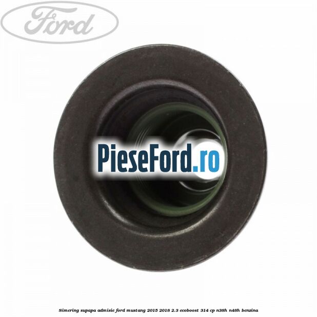 Simering supapa admisie Ford Mustang 2015-2018 2.3 EcoBoost 314 cp N38H, N48H benzina