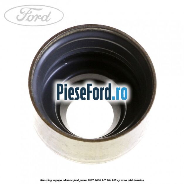 Simering supapa admisie Ford Puma 1997-2003 1.7 16V 125 cp MHA, MHB benzina