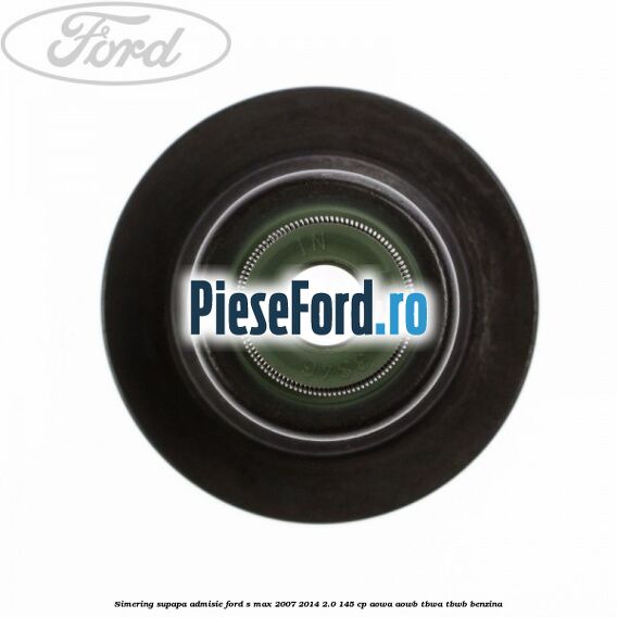 Simering supapa admisie Ford S-Max 2007-2014 2.0 145 cp AOWA, AOWB, TBWA, TBWB benzina