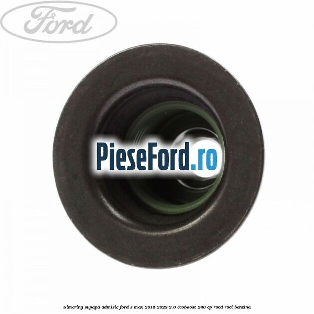 Simering supapa admisie Ford S-Max 2015-2023 2.0 EcoBoost 240 cp Simering supapa admisie Ford S-Max 2015-2023 2.0 EcoBoost 240 cp R9CD, R9CI benzina