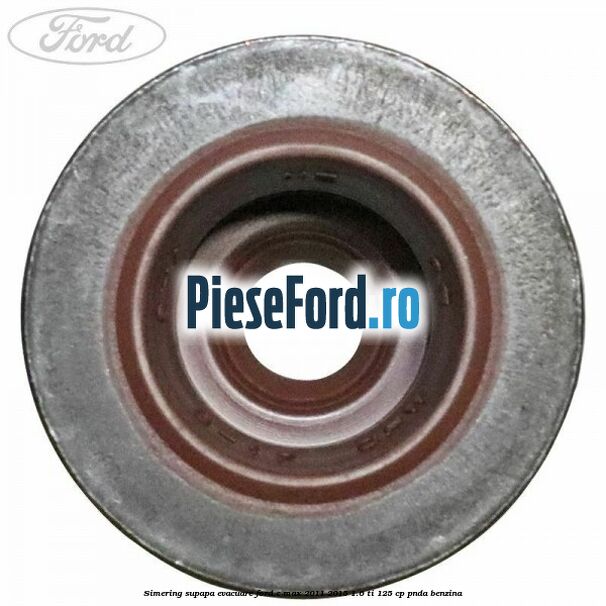 Simering supapa evacuare Ford C-Max 2011-2015 1.6 Ti 125 cp PNDA benzina