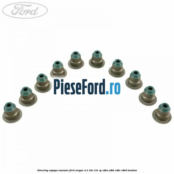 Simering supapa evacuare Ford Cougar 2.0 16V 131 cp EDBA, EDBB, EDBC, EDBD benzina