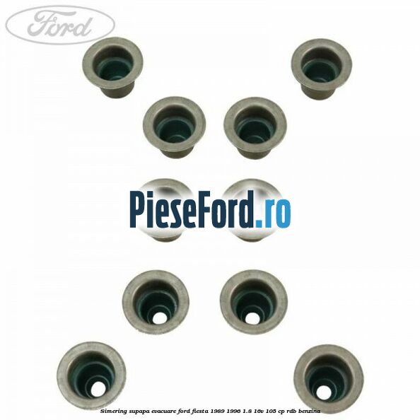 Simering supapa evacuare Ford Fiesta 1989-1996 1.8 16V 105 cp RDB benzina