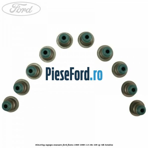 Simering supapa evacuare Ford Fiesta 1989-1996 1.8 16V 105 cp RDB benzina