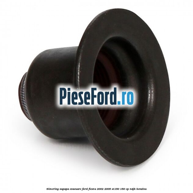 Simering supapa evacuare Ford Fiesta 2002-2005 ST150 150 cp N4JB benzina