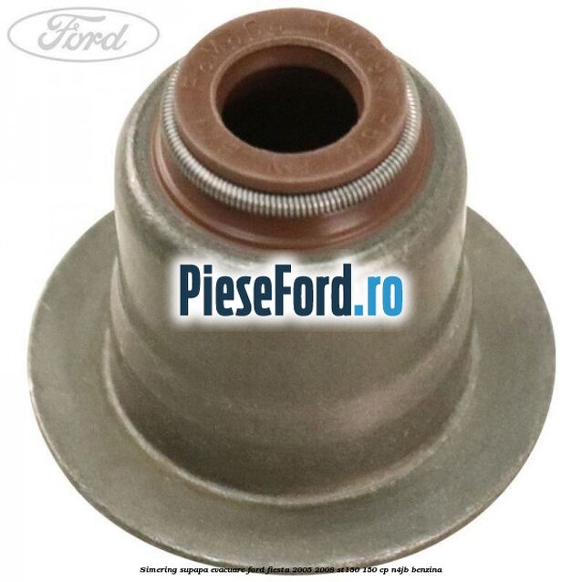 Simering supapa evacuare Ford Fiesta 2005-2008 ST150 150 cp
