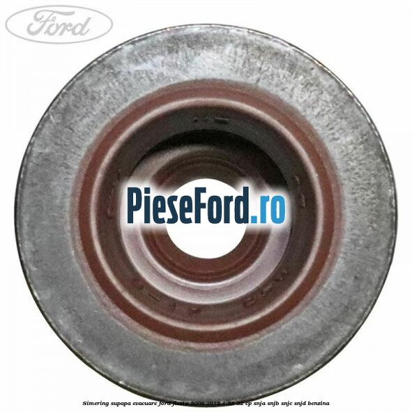 Simering supapa evacuare Ford Fiesta 2008-2012 1.25 82 cp SNJA, SNJB, SNJC, SNJD benzina