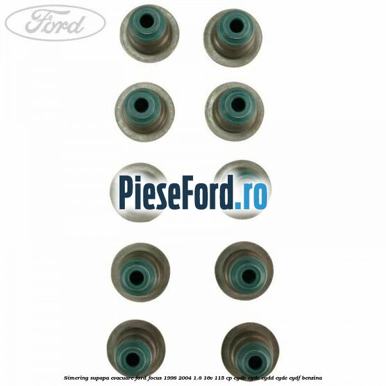 Simering supapa evacuare Ford Focus 1998-2004 1.8 16V 115 cp EYDB, EYDC, EYDD, EYDE, EYDF benzina