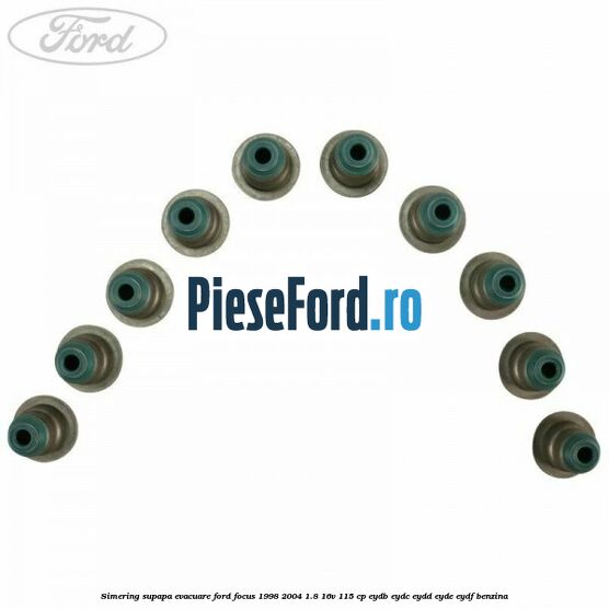 Simering supapa evacuare Ford Focus 1998-2004 1.8 16V 115 cp EYDB, EYDC, EYDD, EYDE, EYDF benzina