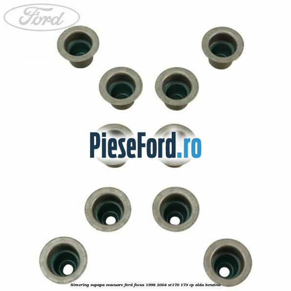 Simering supapa evacuare Ford Focus 1998-2004 ST170 173 cp ALDA benzina