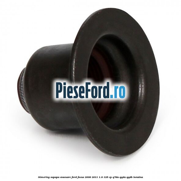 Simering supapa evacuare Ford Focus 2008-2011 1.8 125 cp Simering supapa evacuare Ford Focus 2008-2011 1.8 125 cp Q7DA, QQDA, QQDB benzina