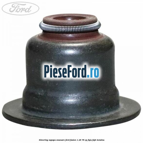 Simering supapa evacuare Ford Fusion 1.25 75 cp FUJA, FUJB benzina